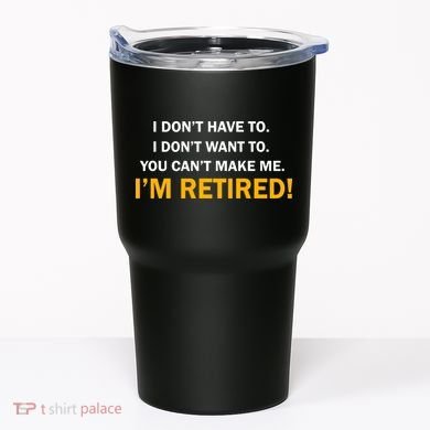I Don't Want To I'm Retired Tumbler
