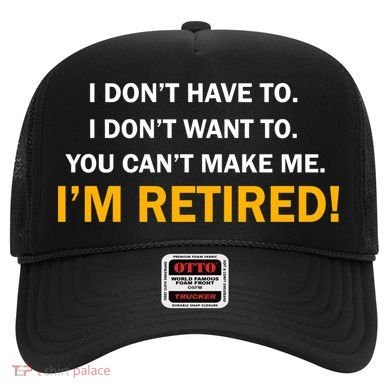 I Don't Want To I'm Retired Hat
