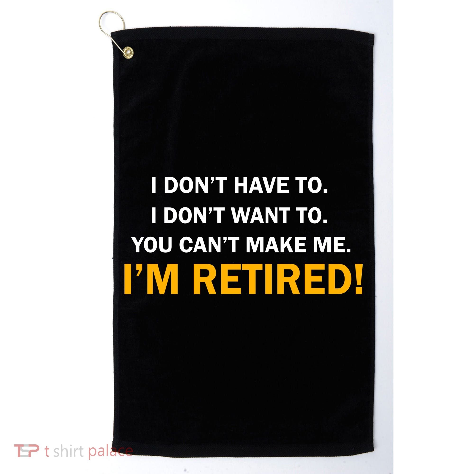 I Don't Want To I'm Retired Golf Towel