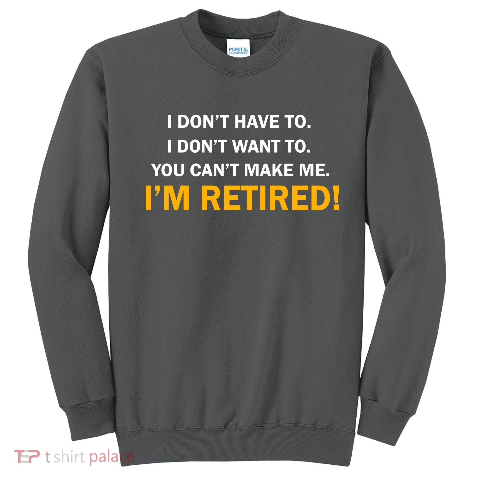 I Don't Want To I'm Retired Sweatshirt