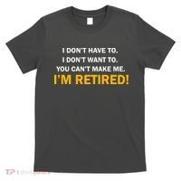 I Don't Want To I'm Retired T-Shirt thumb 0