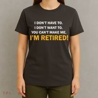 I Don't Want To I'm Retired T-Shirt thumb 4