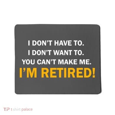 I Don't Want To I'm Retired Mousepad