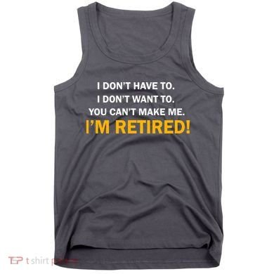 I Don't Want To I'm Retired Tank Top
