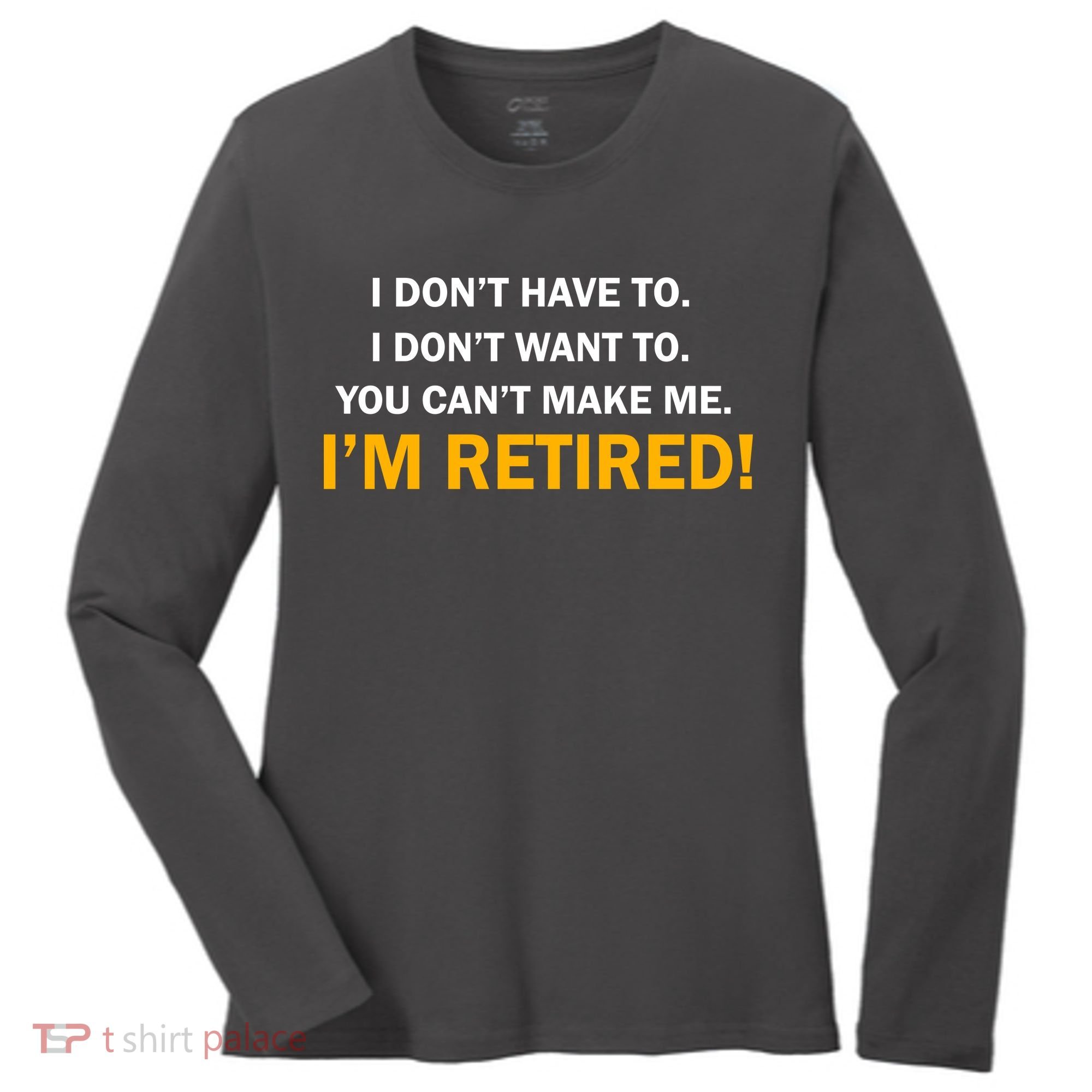 I Don't Want To I'm Retired Women's Long Sleeve Shirt