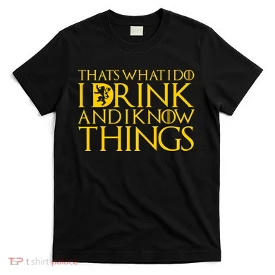 I Drink And Know Things T-Shirt