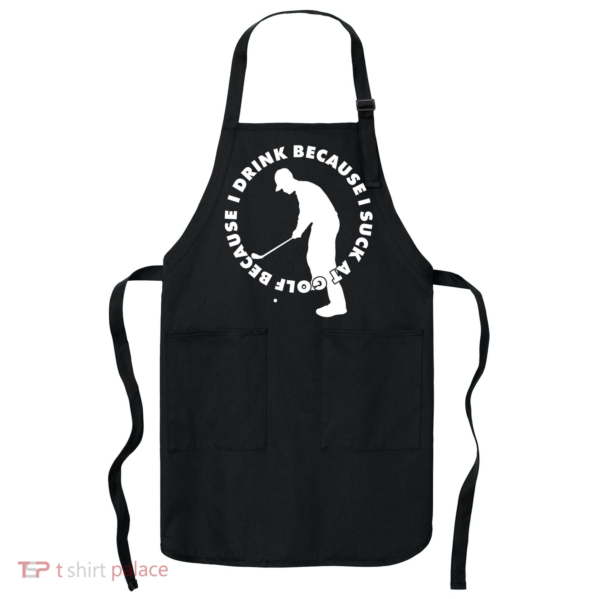 I Drink Because I Suck At Golf Apron