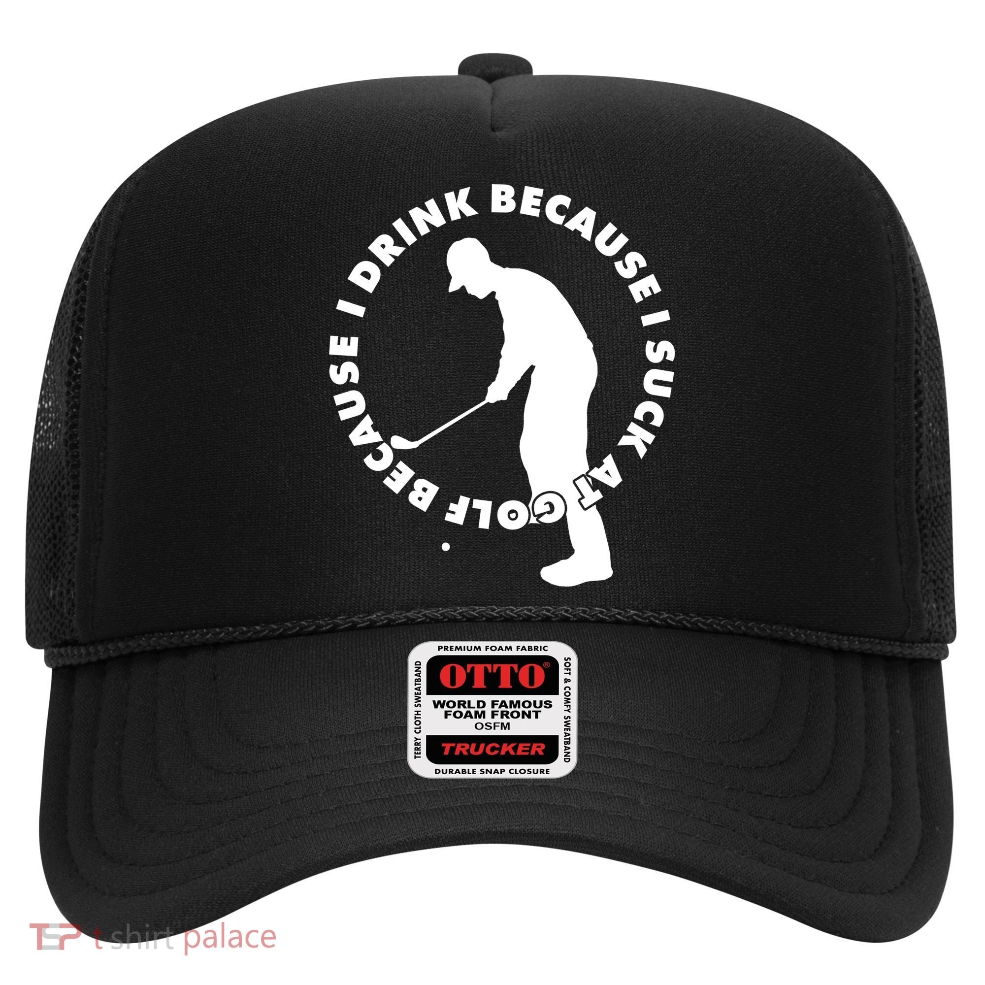 I Drink Because I Suck At Golf Hat