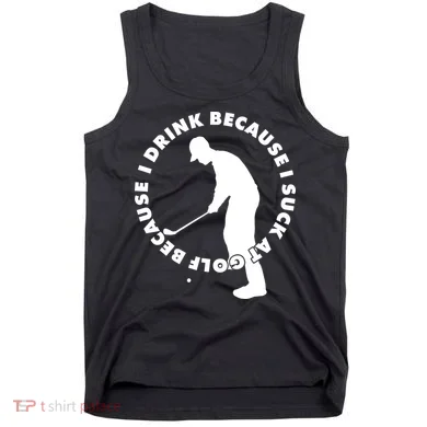 I Drink Because I Suck At Golf Tank Top