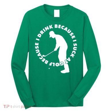 I Drink Because I Suck At Golf Long Sleeve Shirt