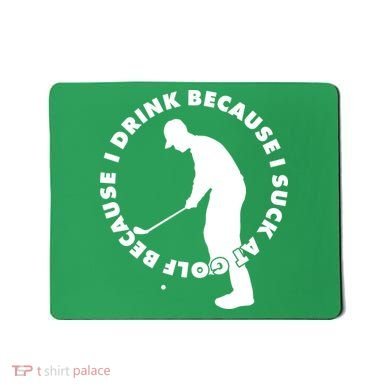 I Drink Because I Suck At Golf Mousepad