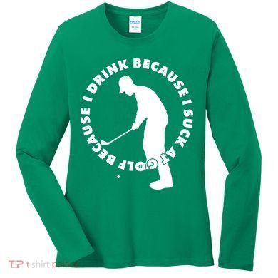 I Drink Because I Suck At Golf Women's Long Sleeve Shirt