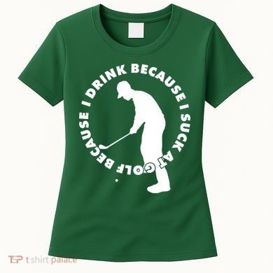I Drink Because I Suck At Golf Women's T-Shirt