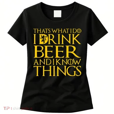 I Drink Beer And I Know Things Women's T-Shirt