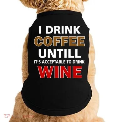 I Drink Coffee Until Wine Doggie Tank