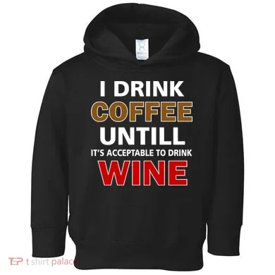 I Drink Coffee Until Wine Toddler Hoodie