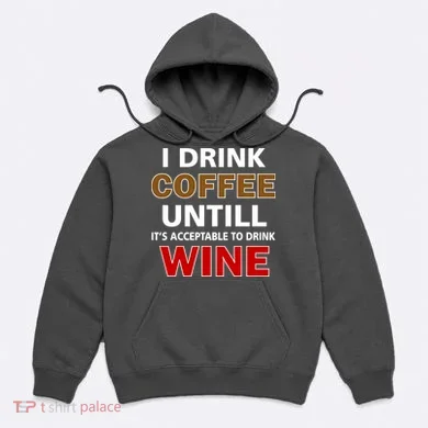 I Drink Coffee Until Wine Hoodie