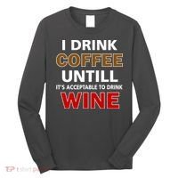 I Drink Coffee Until Wine Long Sleeve Shirt thumb 0