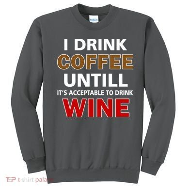 I Drink Coffee Until Wine Sweatshirt