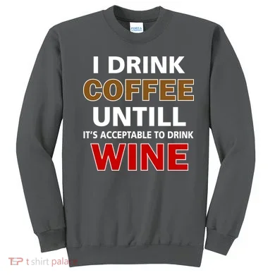 I Drink Coffee Until Wine Sweatshirt