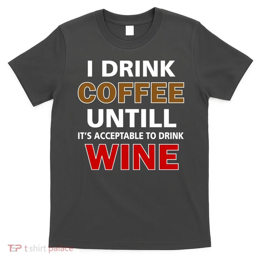 I Drink Coffee Until Wine T-Shirt