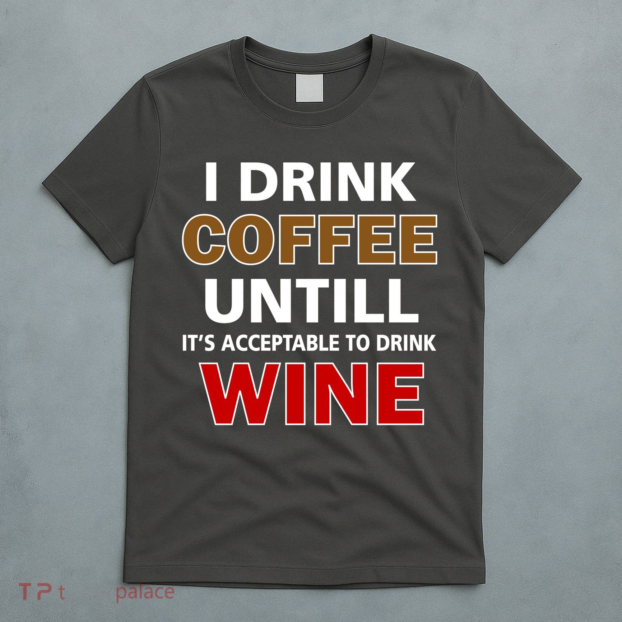 I Drink Coffee Until Wine T-Shirt