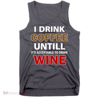 I Drink Coffee Until Wine Tank Top