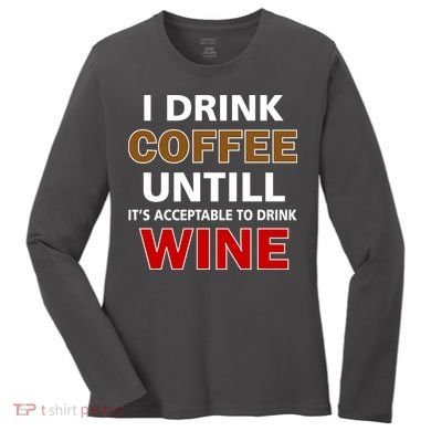 I Drink Coffee Until Wine Women's Long Sleeve Shirt