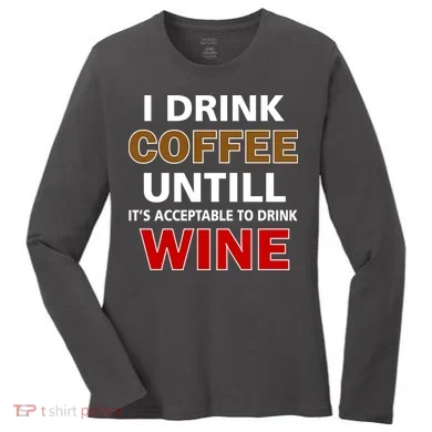 I Drink Coffee Until Wine Women's Long Sleeve Shirt