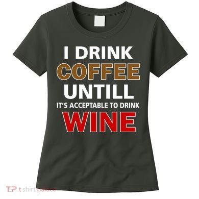 I Drink Coffee Until Wine Women's T-Shirt