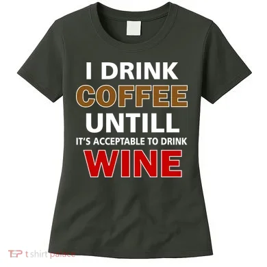 I Drink Coffee Until Wine Women's T-Shirt