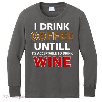 I Drink Coffee Until Wine Kids Long Sleeve Shirt