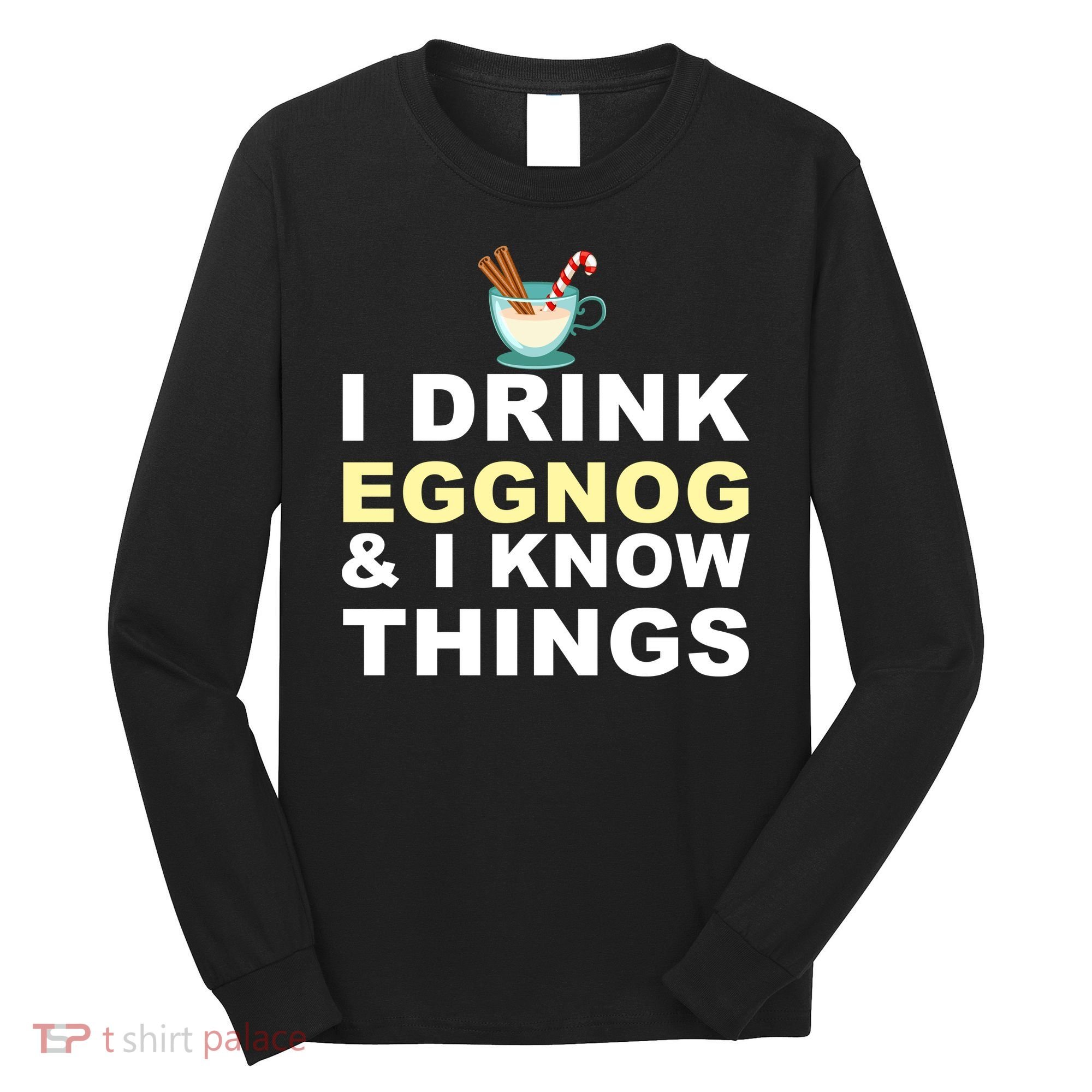I Drink Eggnog And Know Things Long Sleeve Shirt