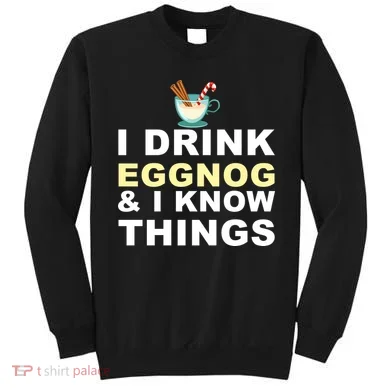 I Drink Eggnog And Know Things Sweatshirt