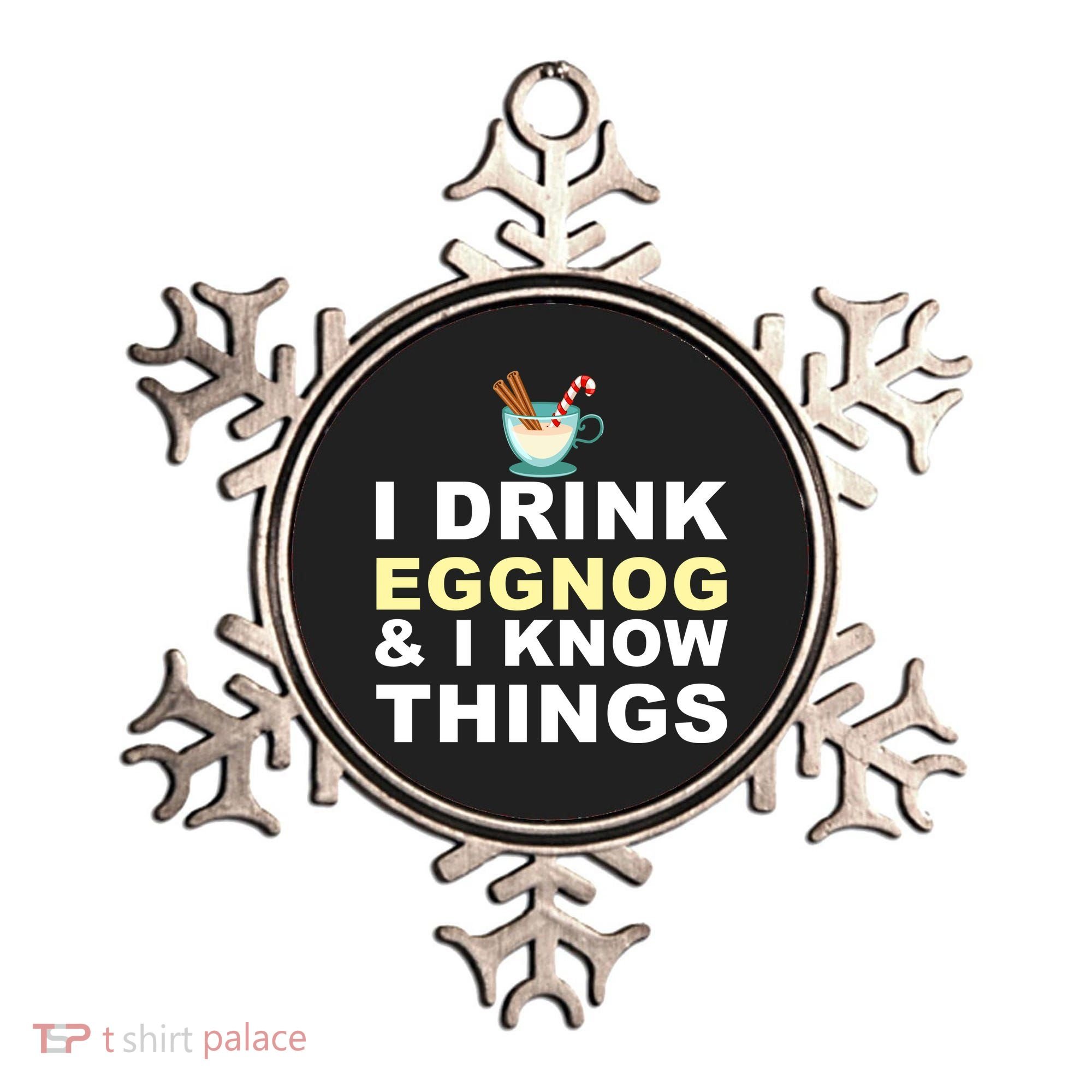 I Drink Eggnog And Know Things Ornament