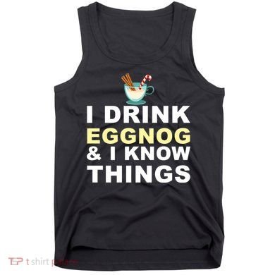 I Drink Eggnog And Know Things Tank Top