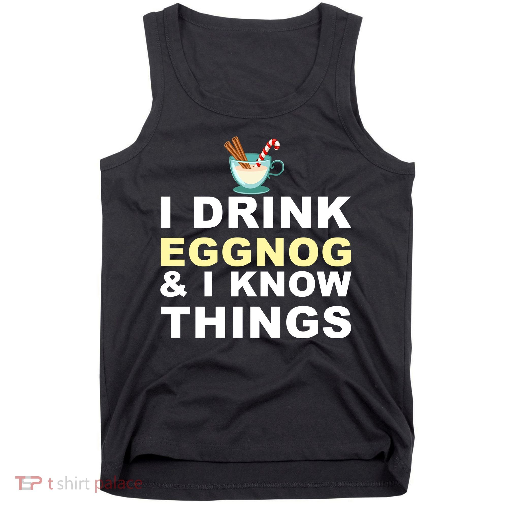 I Drink Eggnog And Know Things Tank Top