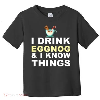 I Drink Eggnog And Know Things Toddler T-Shirt