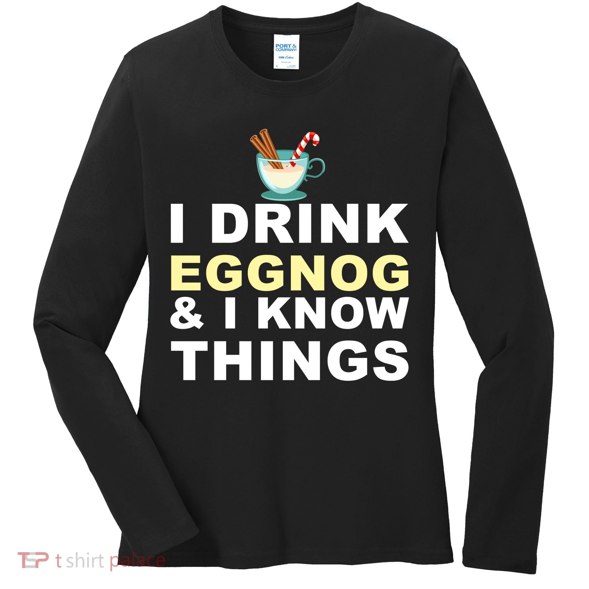 I Drink Eggnog And Know Things Women's Long Sleeve Shirt