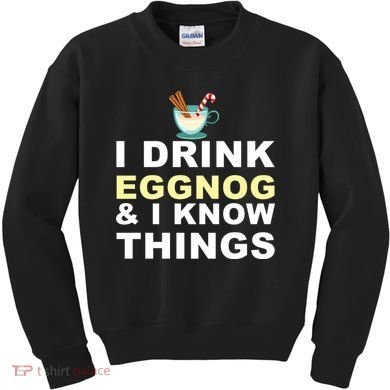 I Drink Eggnog And Know Things Kids Sweatshirt