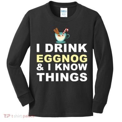 I Drink Eggnog And Know Things Kids Long Sleeve Shirt