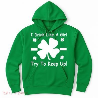 I Drink Like A Girl Try To Keep Up Hoodie