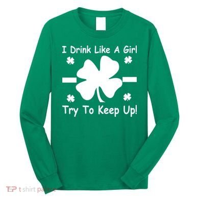 I Drink Like A Girl Try To Keep Up Long Sleeve Shirt