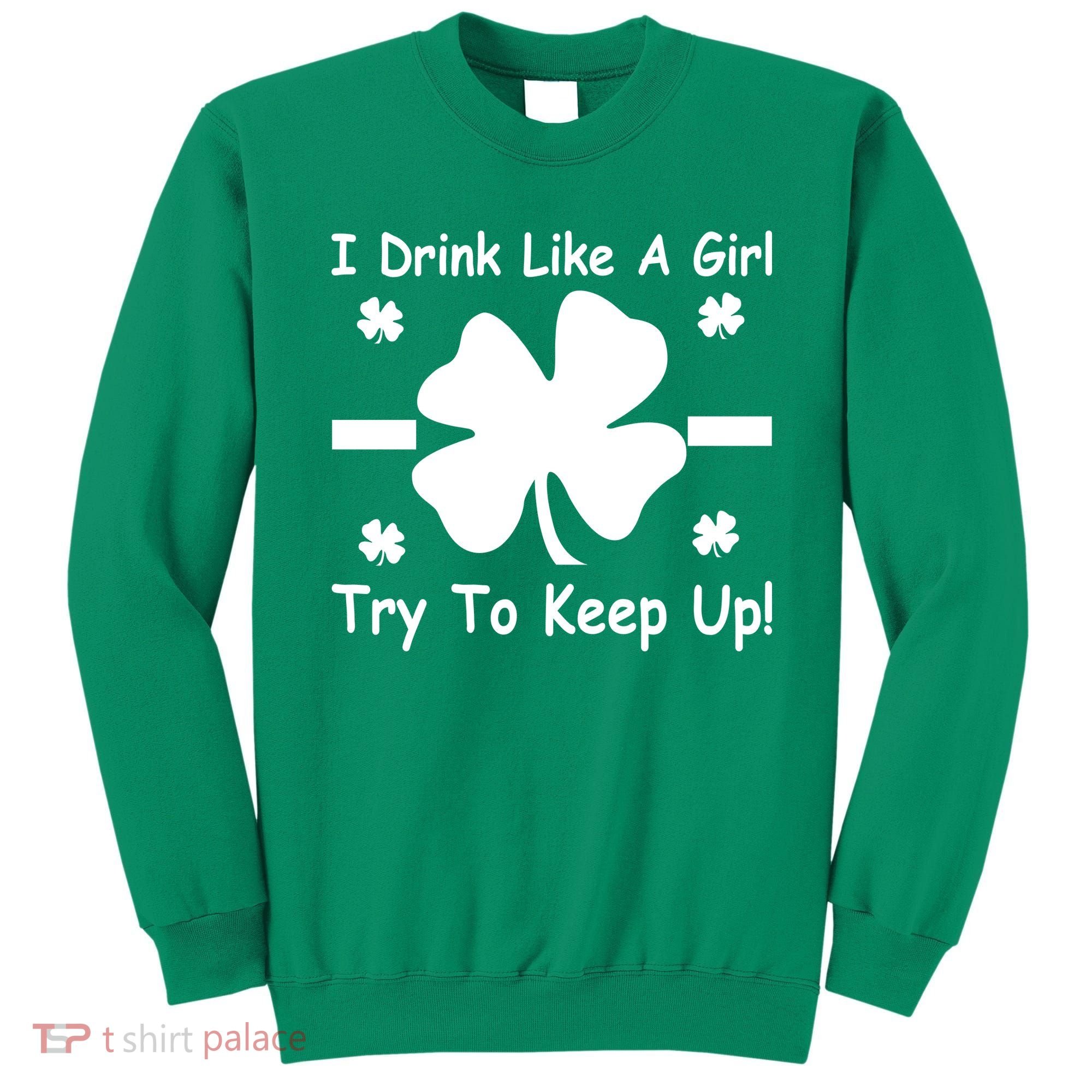 I Drink Like A Girl Try To Keep Up Sweatshirt