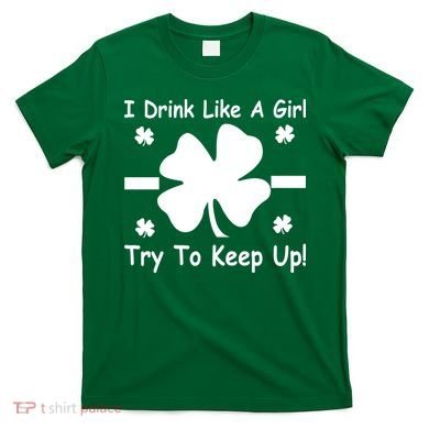 I Drink Like A Girl Try To Keep Up T-Shirt