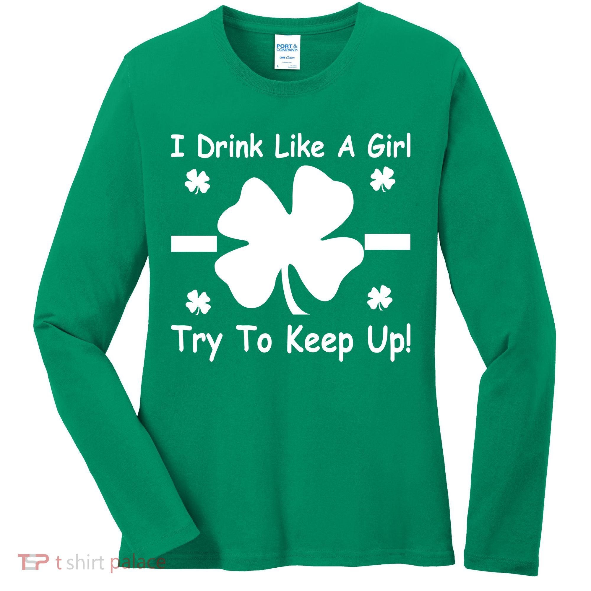 I Drink Like A Girl Try To Keep Up Women's Long Sleeve Shirt