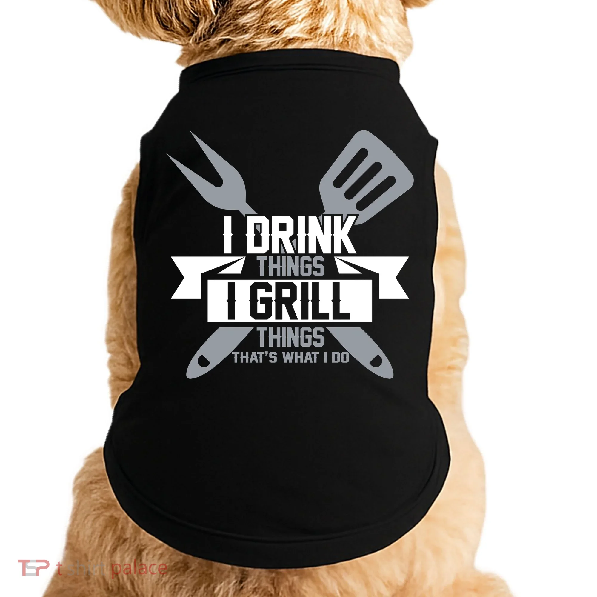 I Drink Thinks Grill Things That's What I Do Doggie Tank