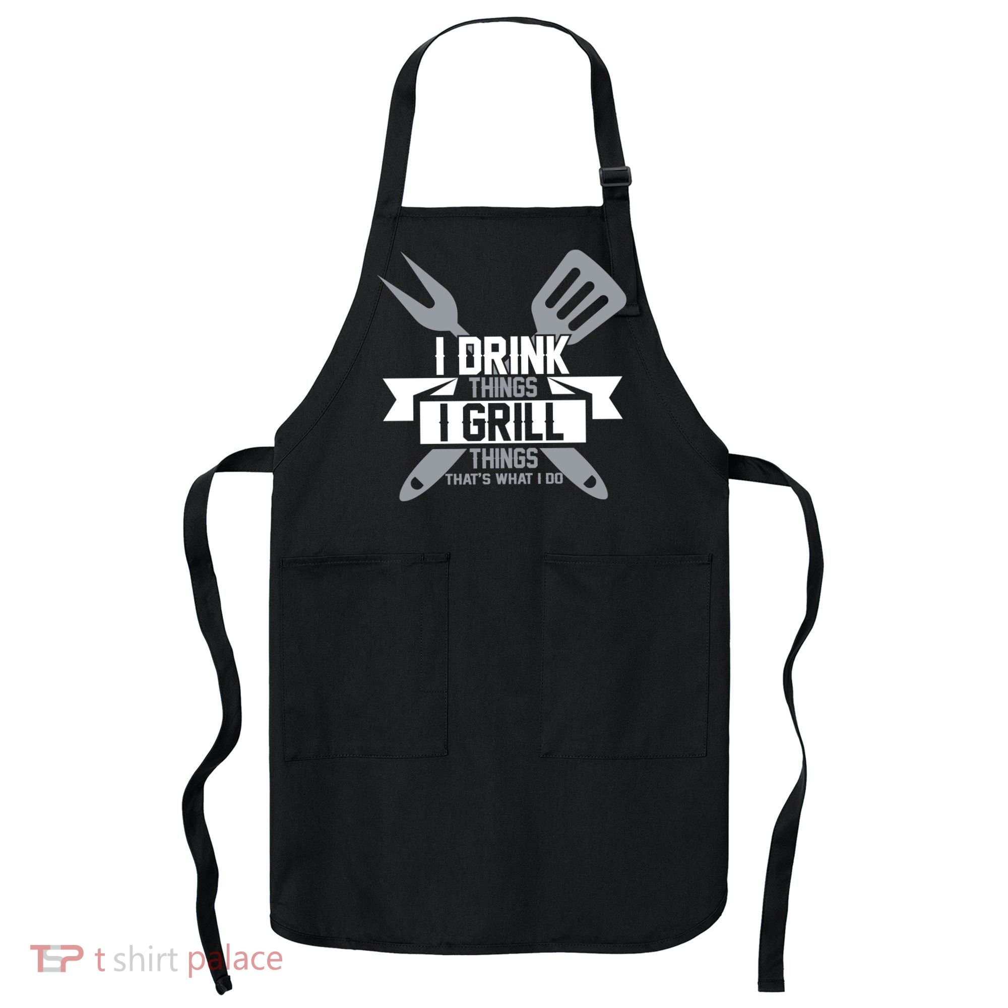 I Drink Thinks Grill Things That's What I Do Apron