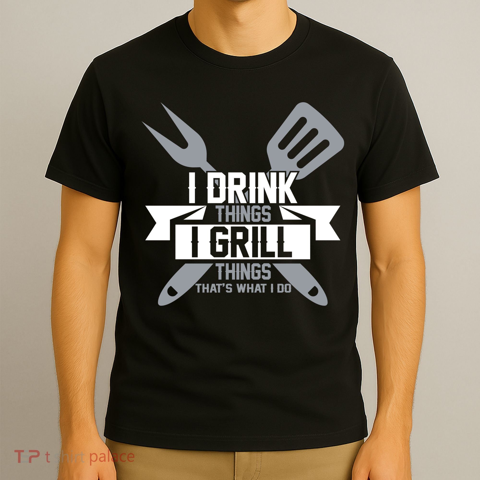 I Drink Thinks Grill Things That's What I Do T-Shirt
