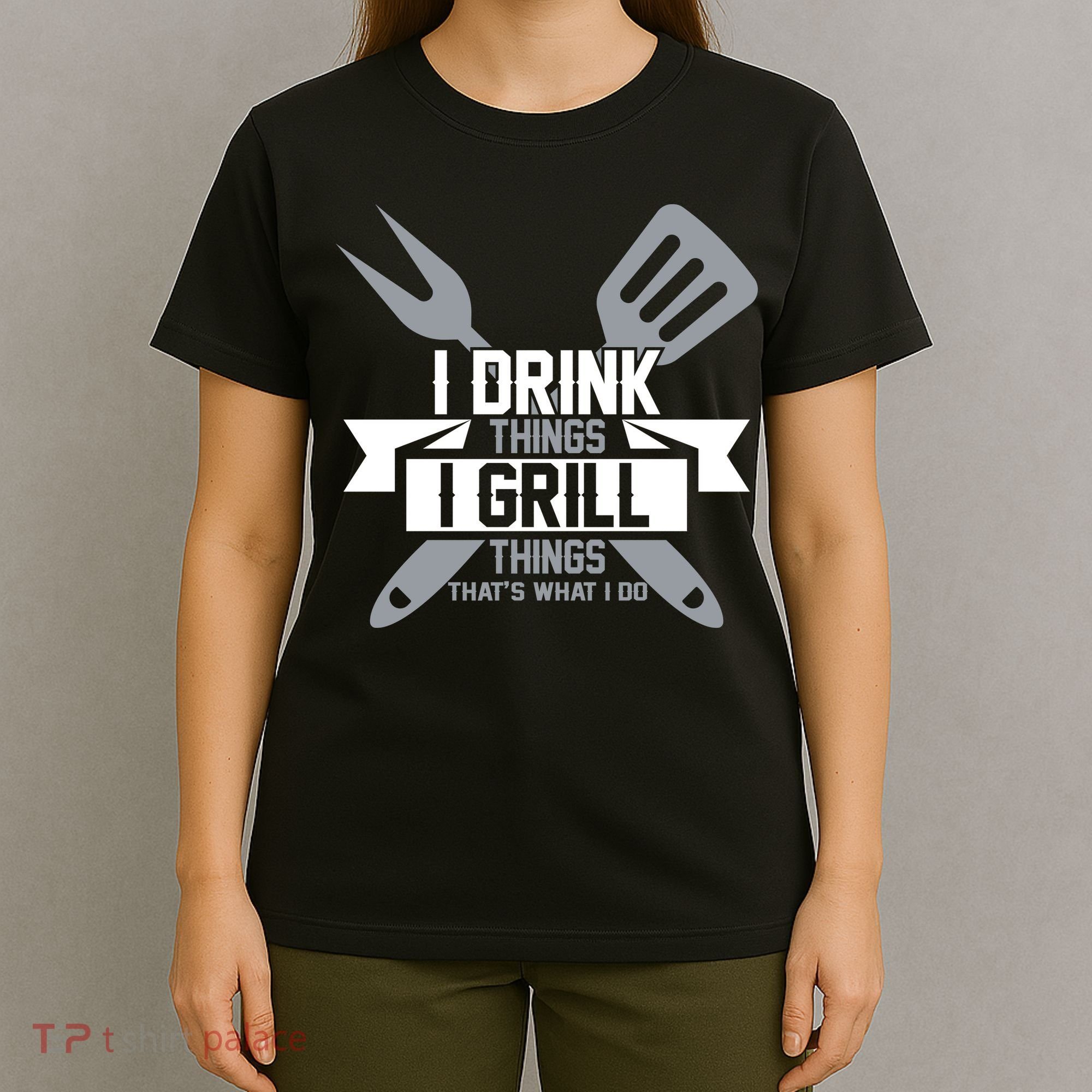 I Drink Thinks Grill Things That's What I Do T-Shirt